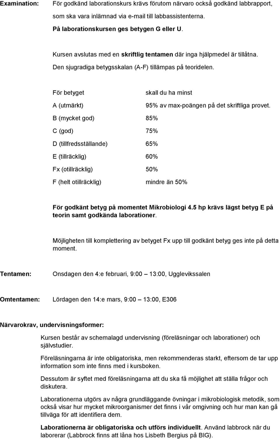 För betyget A (utmärkt) skall du ha minst 95% av max-poängen på det skriftliga provet.