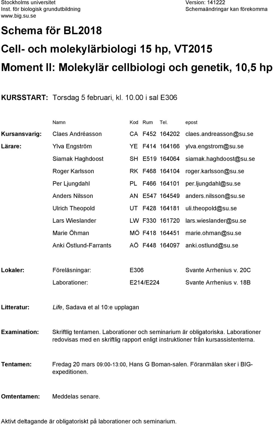 epost Kursansvarig: Claes Andréasson CA F452 164202 claes.andreasson@su.se Lärare: Ylva Engström YE F414 164166 ylva.engstrom@su.