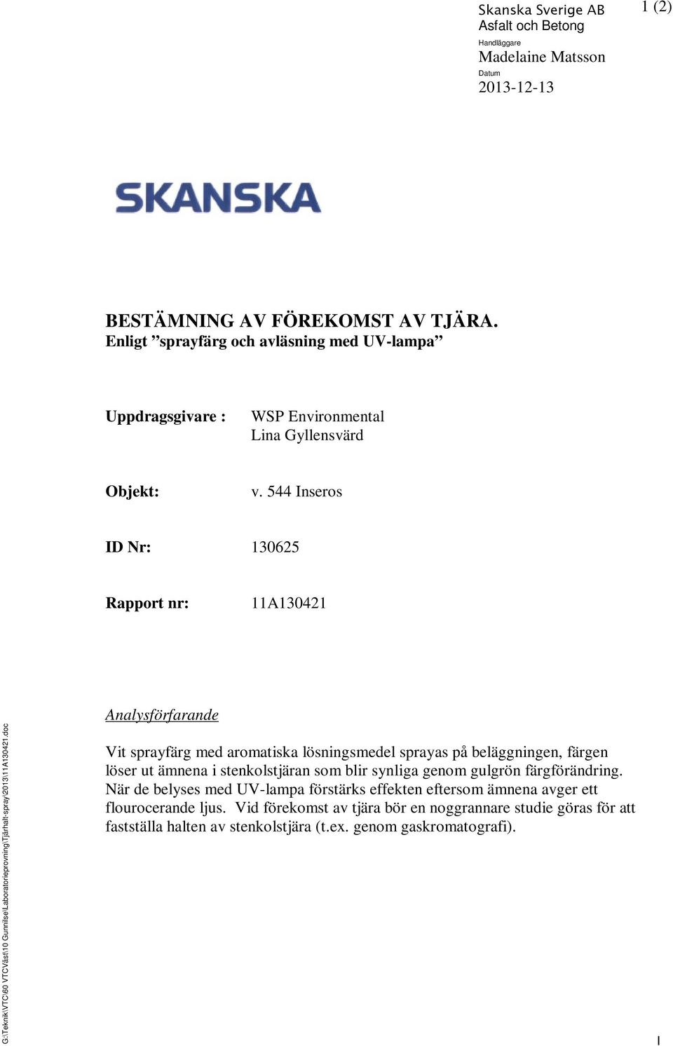 544 Inseros ID Nr: 130625 Rapport nr: 11A130421 G:\Teknik\VTC\60 VTCVäst\10 Gunnilse\Laboratorieprovning\Tjärhalt-spray\2013\11A130421.