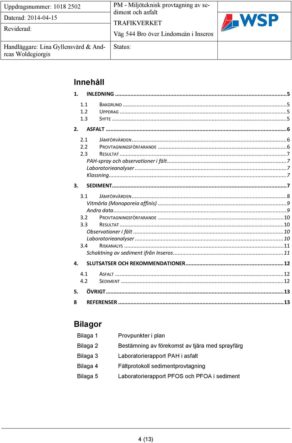 .. 10 Observationer i fält... 10 Laboratorieanalyser... 10 3.4 RISKANALYS... 11 Schaktning av sediment ifrån Inseros... 11 4. SLUTSATSER OCH REKOMMENDATIONER... 12 4.1 ASFALT... 12 4.2 SEDIMENT... 12 5.