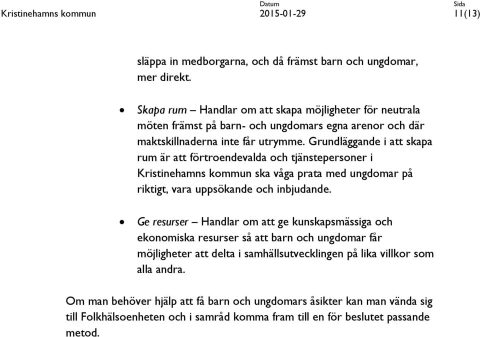 Grundläggande i att skapa rum är att förtroendevalda och tjänstepersoner i Kristinehamns kommun ska våga prata med ungdomar på riktigt, vara uppsökande och inbjudande.