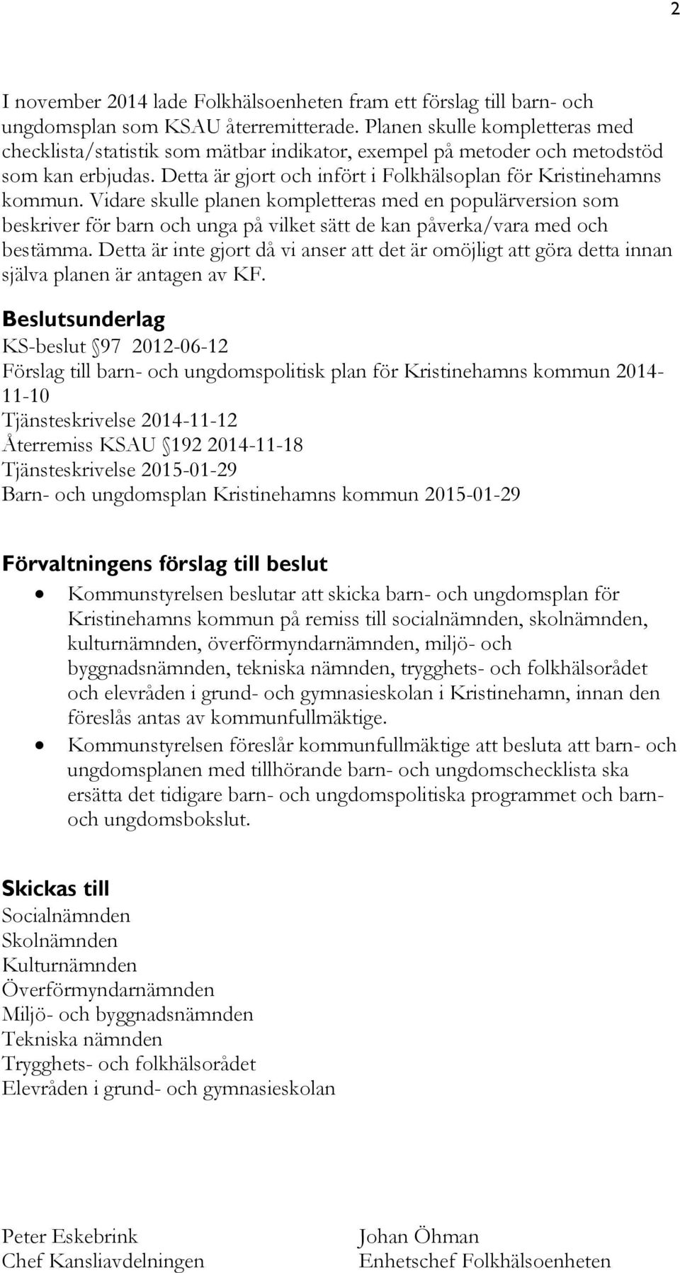 Vidare skulle planen kompletteras med en populärversion som beskriver för barn och unga på vilket sätt de kan påverka/vara med och bestämma.