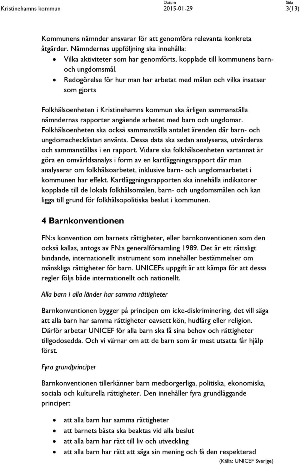 ungdomar. Folkhälsoenheten ska också sammanställa antalet ärenden där barn- och ungdomschecklistan använts. Dessa data ska sedan analyseras, utvärderas och sammanställas i en rapport.