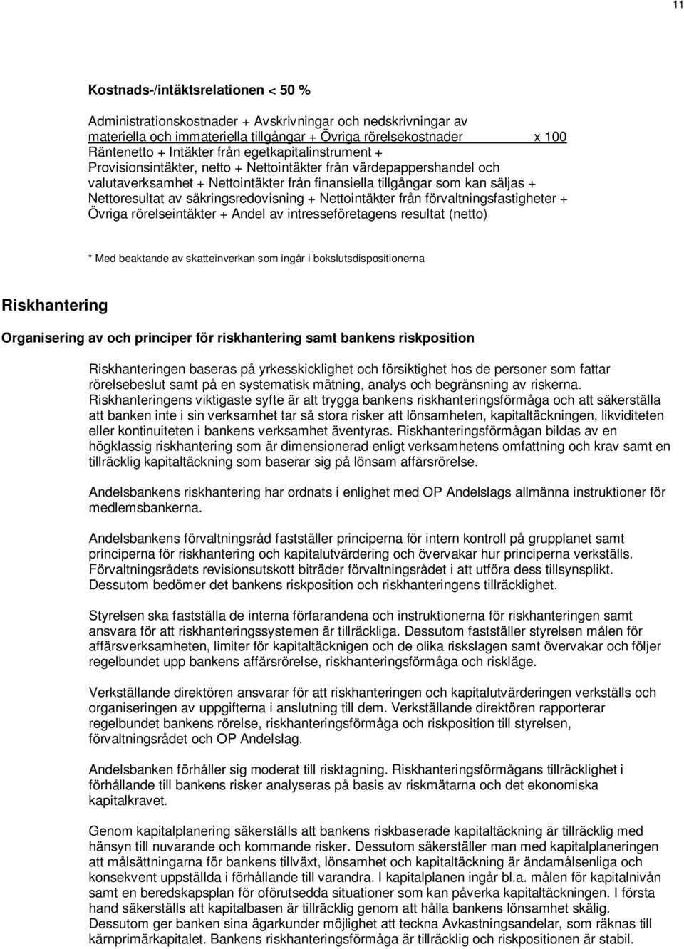 säkringsredovisning + Nettointäkter från förvaltningsfastigheter + Övriga rörelseintäkter + Andel av intresseföretagens resultat (netto) * Med beaktande av skatteinverkan som ingår i