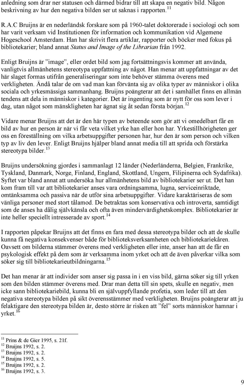 Han har skrivit flera artiklar, rapporter och böcker med fokus på bibliotekarier; bland annat Status and Image of the Librarian från 1992.