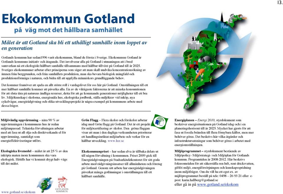 Det involverar alla på Gotland i utmaningen att i bred samverkan nå ett ekologiskt hållbart samhälle tillsammans med hållbar tillväxt på Gotland till år 2025.