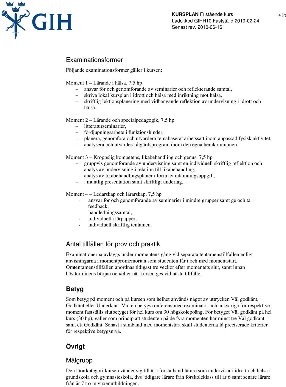 Moment 2 Lärande och specialpedagogik, 7,5 hp litteraturseminarier, fördjupningsarbete i funktionshinder, planera, genomföra och utvärdera temabaserat arbetssätt inom anpassad fysisk aktivitet,