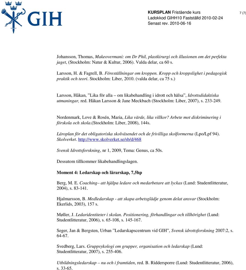 ) Larsson, Håkan, Lika för alla om likabehandling i idrott och hälsa, Idrottsdidaktiska utmaningar, red. Håkan Larsson & Jane Meckbach (Stockholm: Liber, 2007), s. 233-249.
