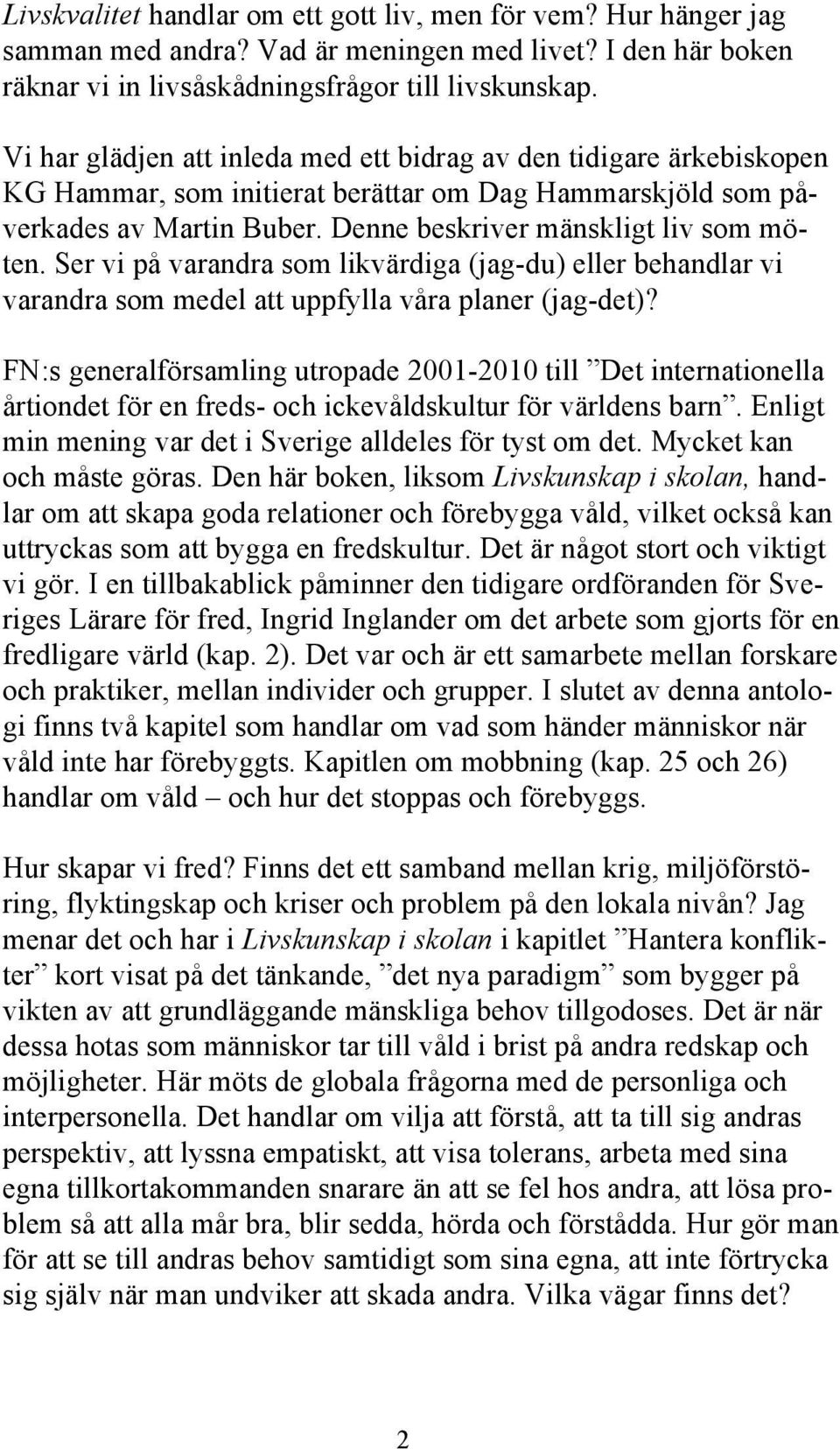 Ser vi på varandra som likvärdiga (jag-du) eller behandlar vi varandra som medel att uppfylla våra planer (jag-det)?