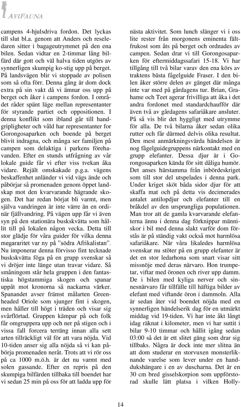 Denna gång är dom dock extra på sin vakt då vi ämnar oss upp på berget och åker i campens fordon. I området råder spänt läge mellan representanter för styrande partiet och oppositionen.