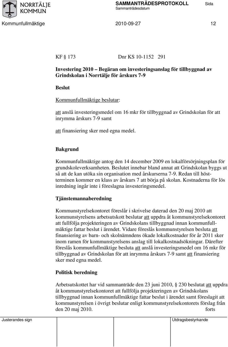 Bakgrund Kommunfullmäktige antog den 14 december 2009 en lokalförsörjningsplan för grundskoleverksamheten.