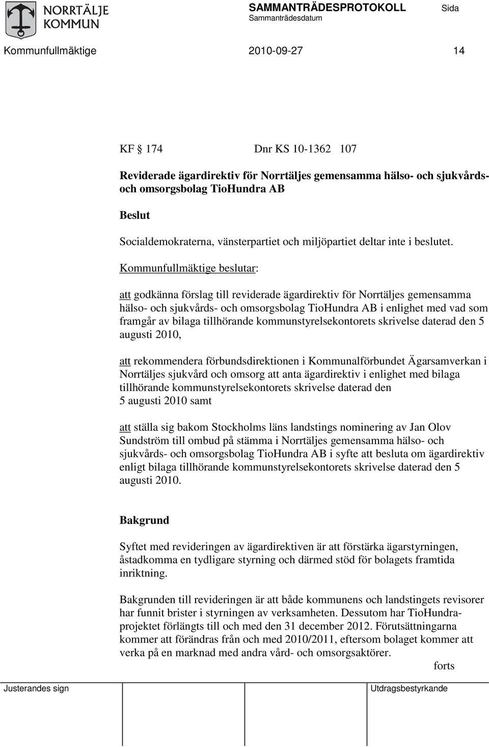 Kommunfullmäktige beslutar: att godkänna förslag till reviderade ägardirektiv för Norrtäljes gemensamma hälso- och sjukvårds- och omsorgsbolag TioHundra AB i enlighet med vad som framgår av bilaga