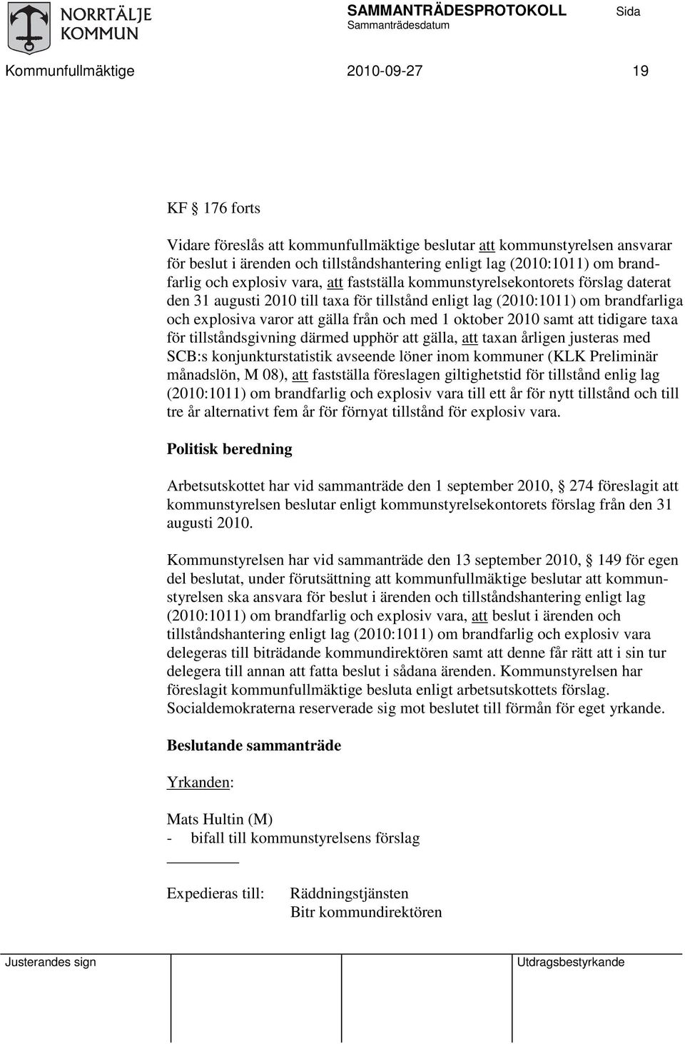 från och med 1 oktober 2010 samt att tidigare taxa för tillståndsgivning därmed upphör att gälla, att taxan årligen justeras med SCB:s konjunkturstatistik avseende löner inom kommuner (KLK Preliminär