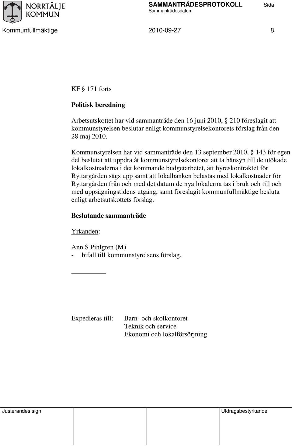 Kommunstyrelsen har vid sammanträde den 13 september 2010, 143 för egen del beslutat att uppdra åt kommunstyrelsekontoret att ta hänsyn till de utökade lokalkostnaderna i det kommande budgetarbetet,