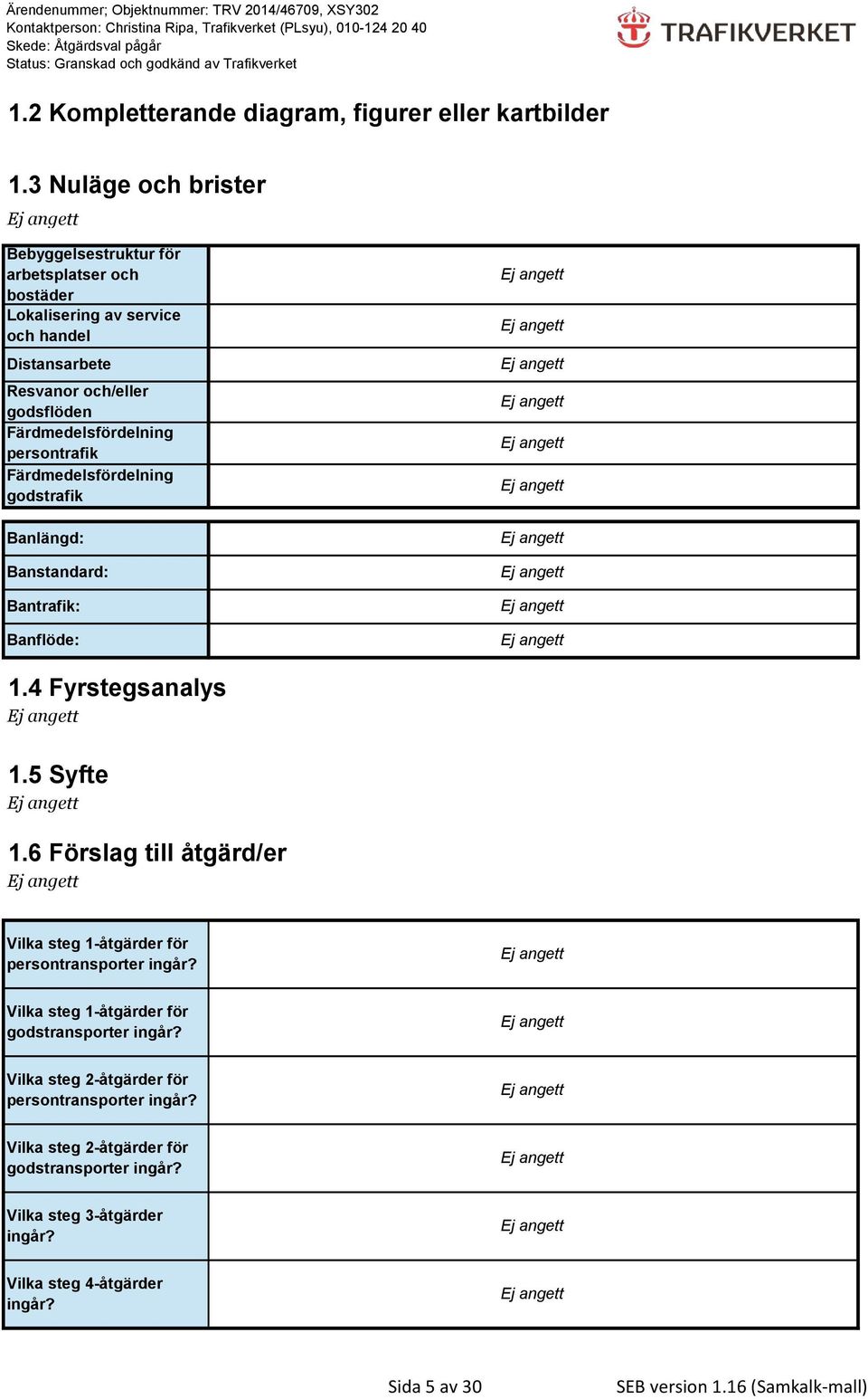 Färdmedelsfördelning persontrafik Färdmedelsfördelning godstrafik Banlängd: Banstandard: Bantrafik: Banflöde: 1.4 Fyrstegsanalys 1.5 Syfte 1.