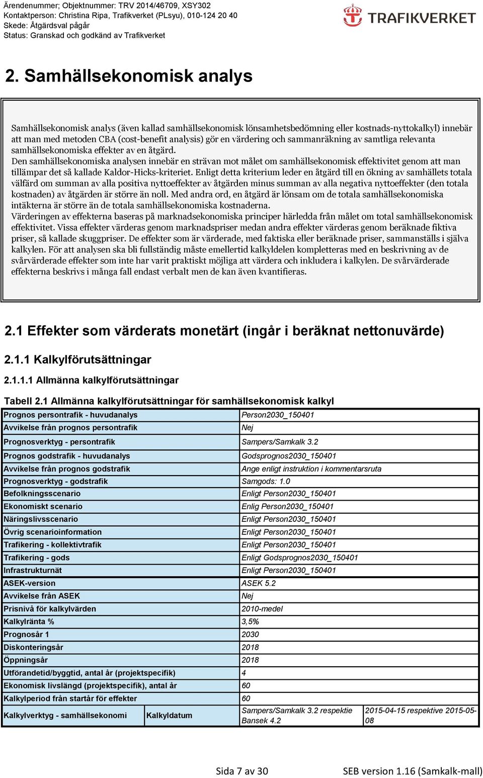 Den samhällsekonomiska analysen innebär en strävan mot målet om samhällsekonomisk effektivitet genom att man tillämpar det så kallade Kaldor-Hicks-kriteriet.