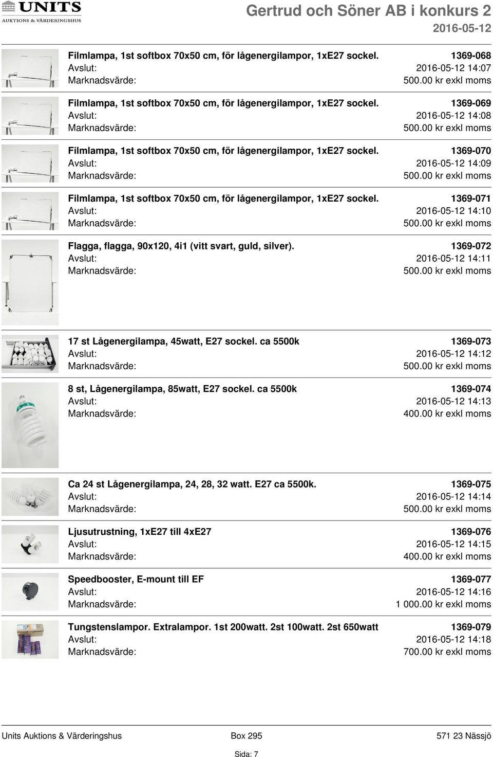 1369-071 Avslut: 14:10 Flagga, flagga, 90x120, 4i1 (vitt svart, guld, silver). 1369-072 Avslut: 14:11 17 st Lågenergilampa, 45watt, E27 sockel.