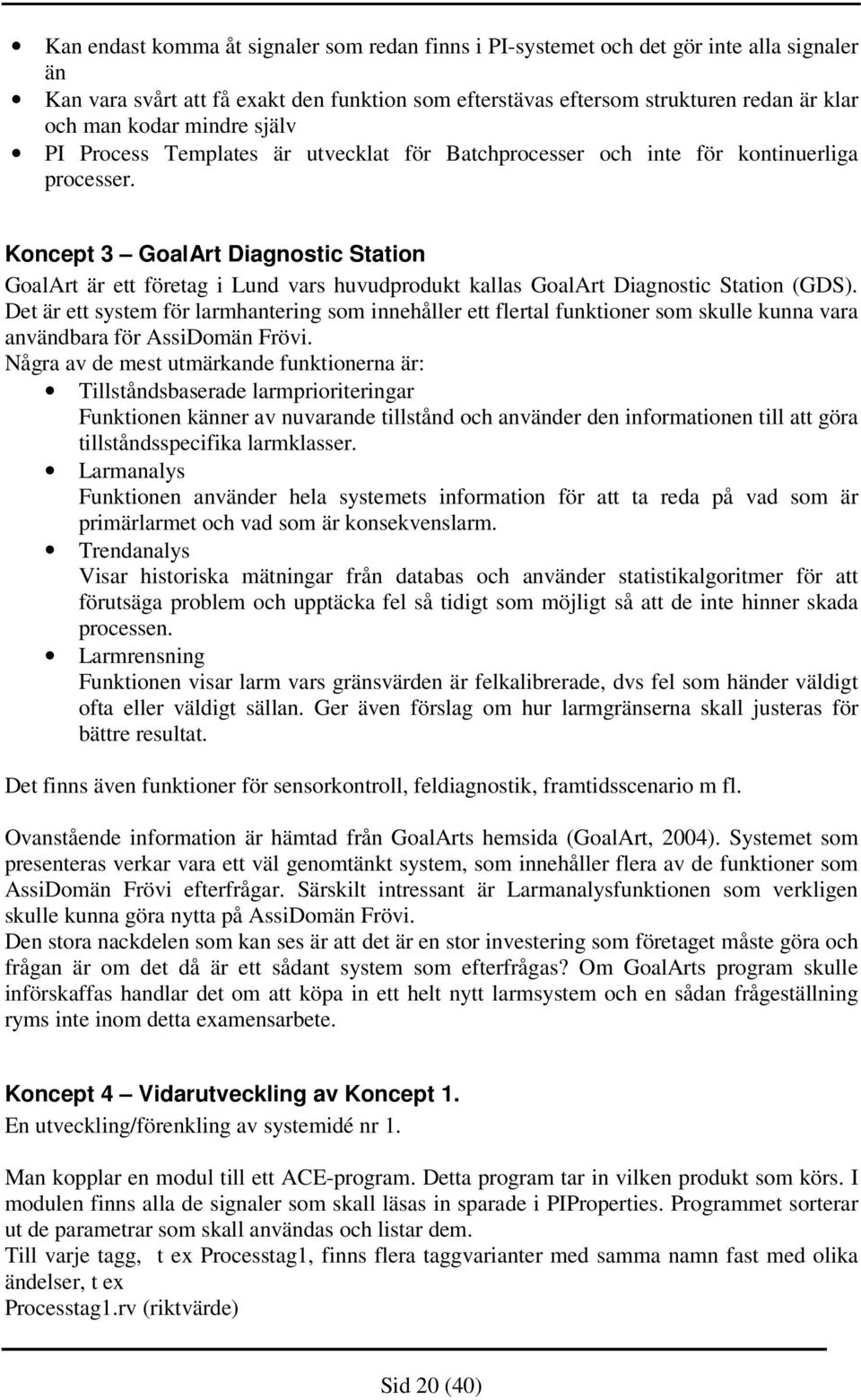 Koncept 3 GoalArt Diagnostic Station GoalArt är ett företag i Lund vars huvudprodukt kallas GoalArt Diagnostic Station (GDS).