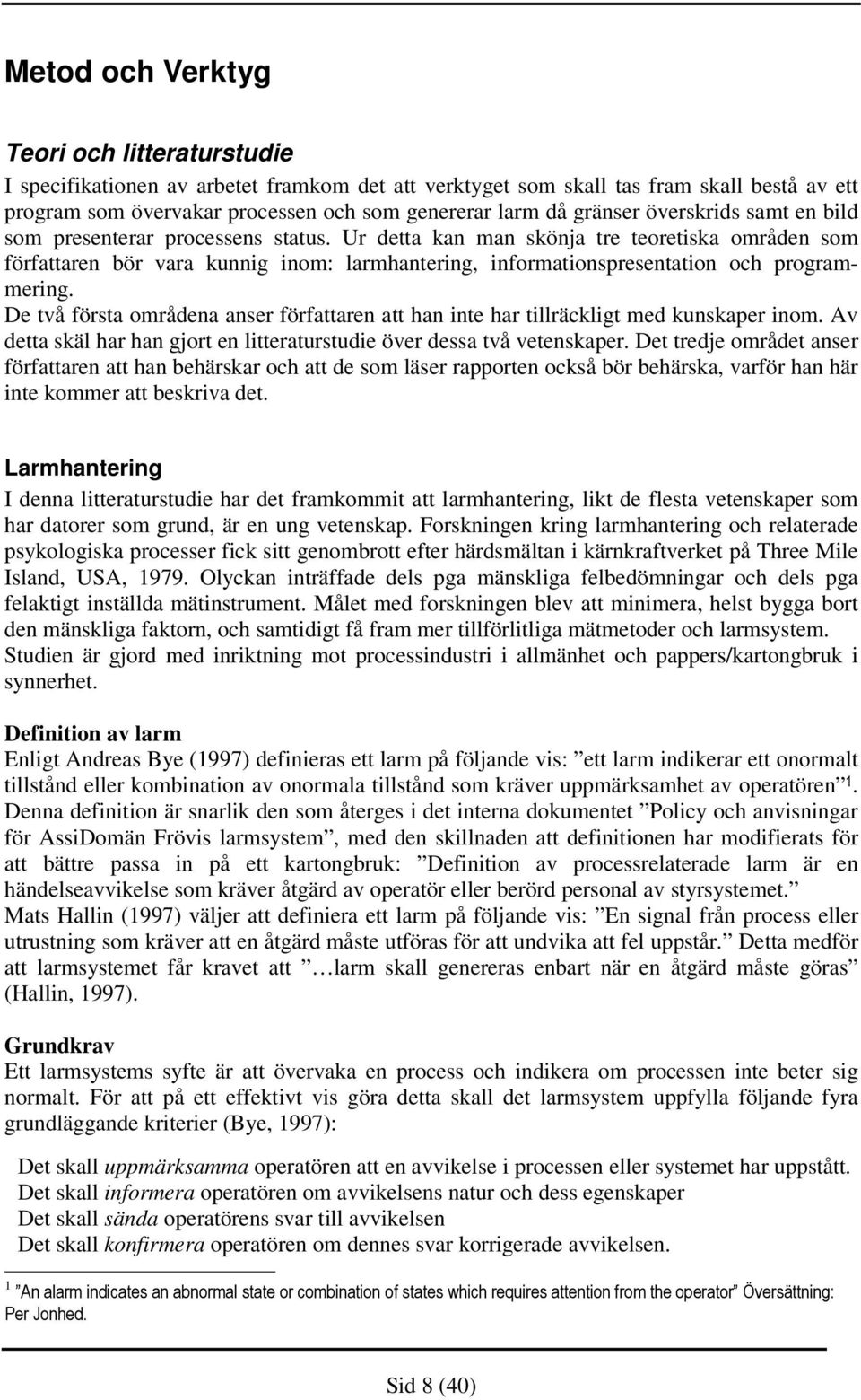 Ur detta kan man skönja tre teoretiska områden som författaren bör vara kunnig inom: larmhantering, informationspresentation och programmering.