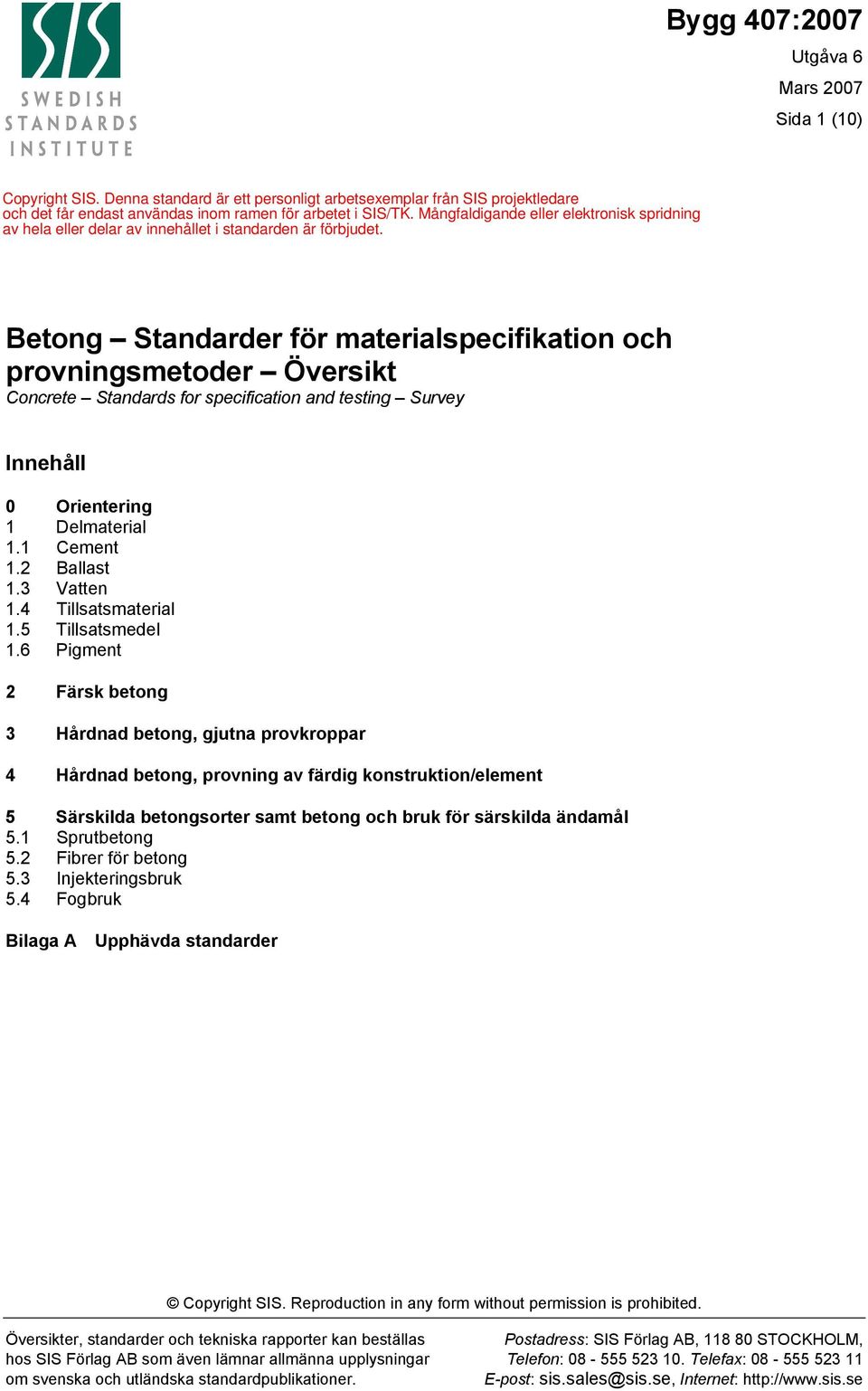 Mångfaldigande eller elektronisk spridning av hela eller delar av innehållet i standarden är förbjudet.