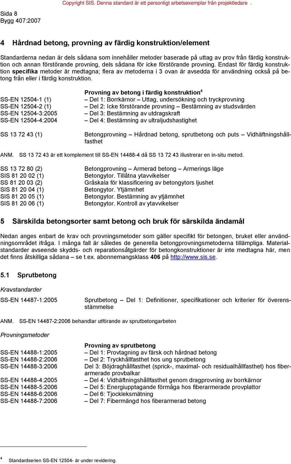 Endast för färdig konstruktion specifika metoder är medtagna; flera av metoderna i 3 ovan är avsedda för användning också på betong från eller i färdig konstruktion.