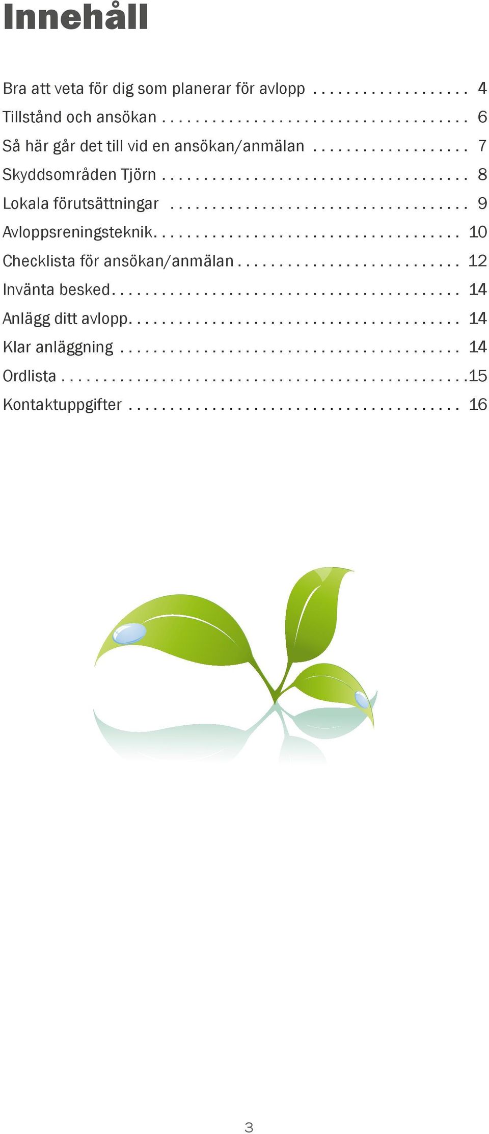 .. 8 Lokala förutsättningar... 9 Avloppsreningsteknik... 10 Checklista för ansökan/anmälan.