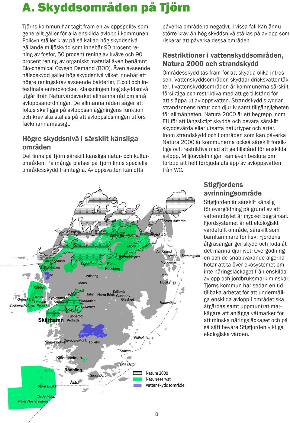 Policyn ställer krav på så kallad hög skyddsnivå gällande miljöskydd som innebär 90 procent rening av fosfor, 50 procent rening av kväve och 90 procent rening av organiskt material även benämnt