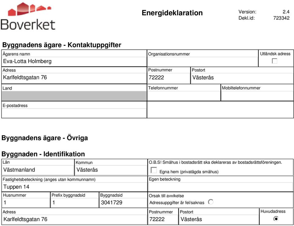 Land Telefonnummer Mobiltelefonnummer E-postadress Byggnadens ägare - Övriga Byggnaden - Identifikation Län Västmanland Kommun Fastighetsbeteckning (anges utan