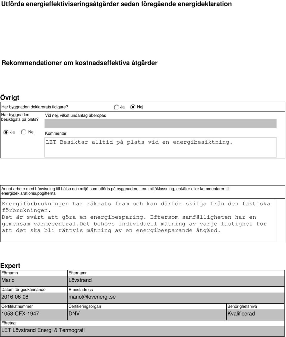 miljöklassning, enkäter eller kommentarer till energideklarationsuppgifterna Energiförbrukningen har räknats fram och kan därför skilja från den faktiska förbrukningen.