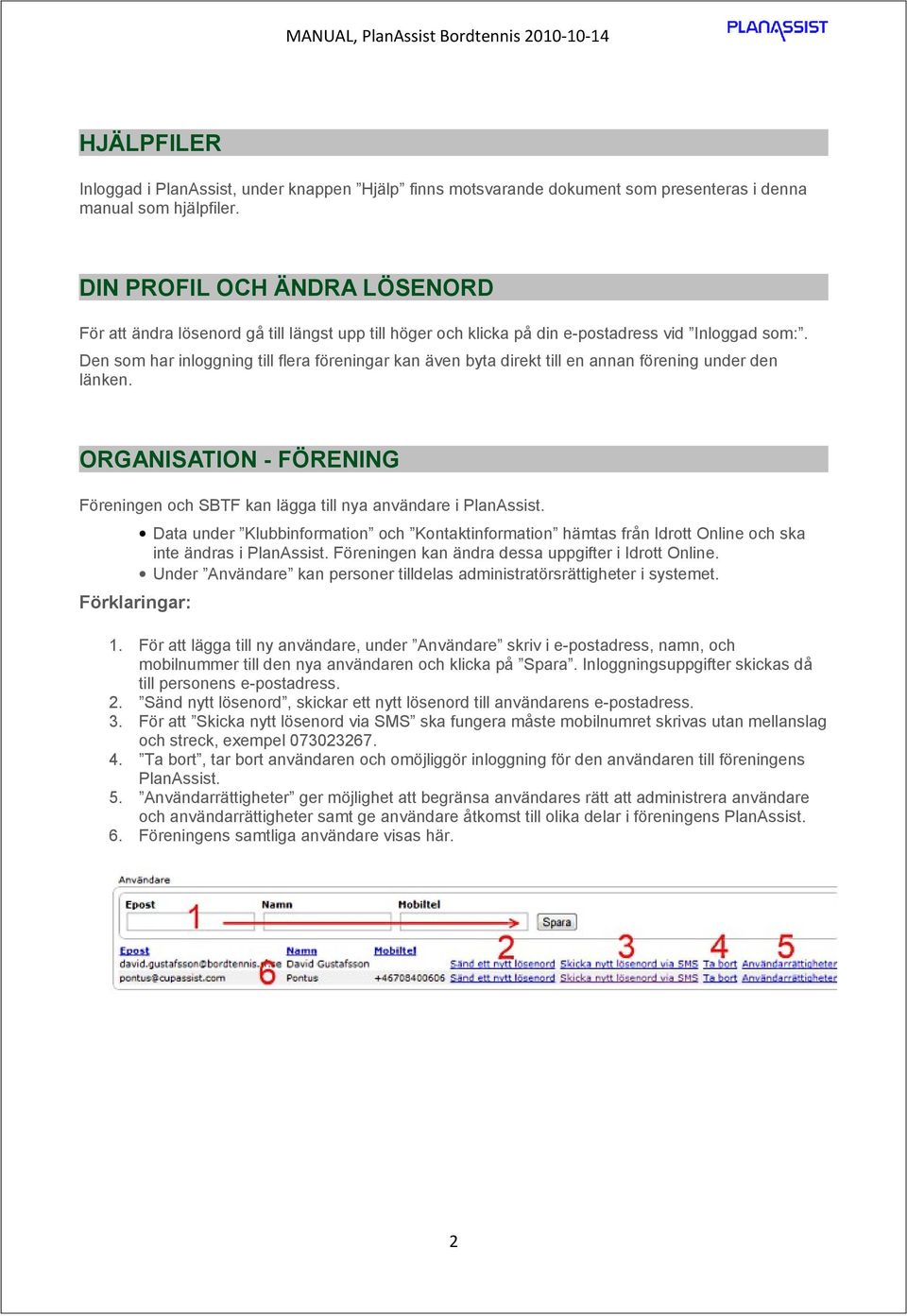 Den som har inloggning till flera föreningar kan även byta direkt till en annan förening under den länken. ORGANISATION - FÖRENING Föreningen och SBTF kan lägga till nya användare i PlanAssist.