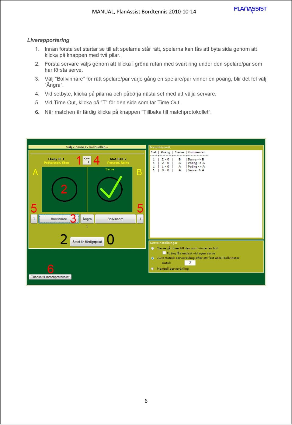 Första servare väljs genom att klicka i gröna rutan med svart ring under den spelare/par som har första serve. 3.