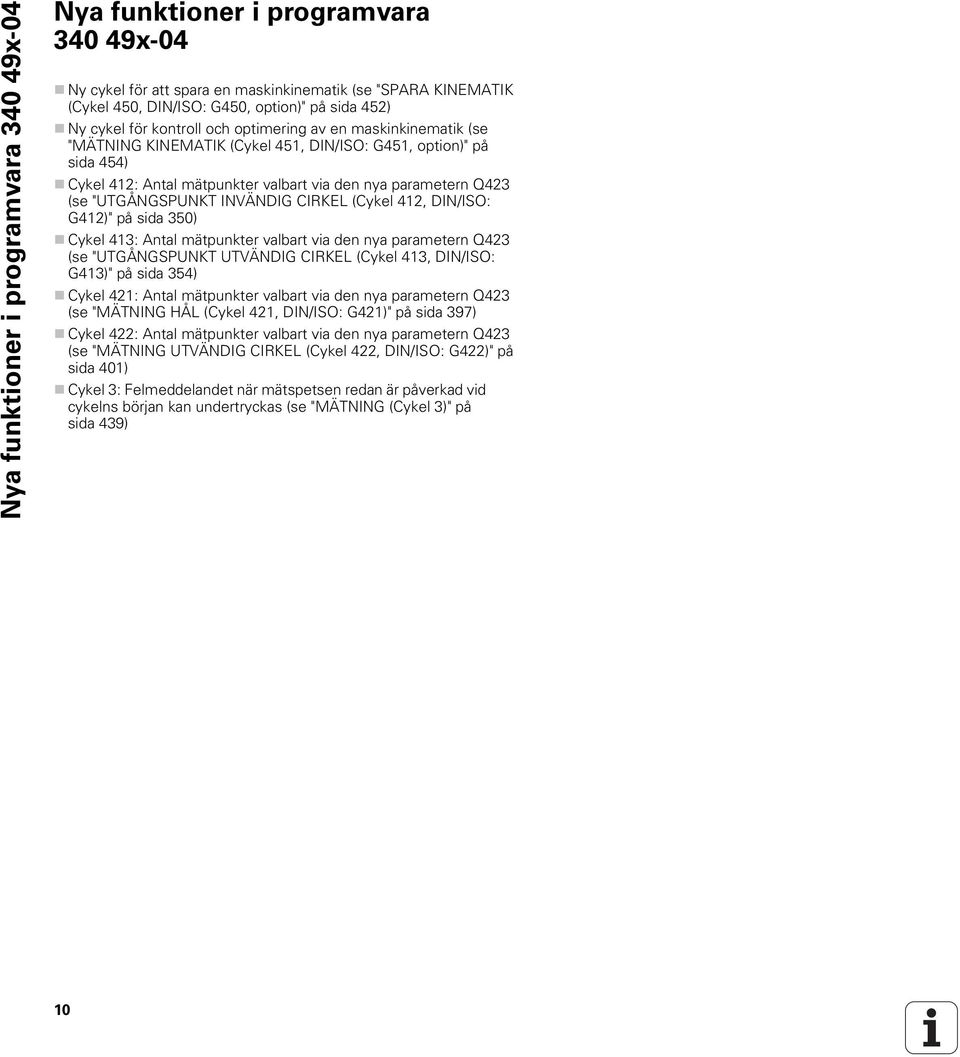 "UTGÅNGSPUNKT INVÄNDIG CIRKEL (Cykel 412, DIN/ISO: G412)" på sida 350) Cykel 413: Antal mätpunkter valbart via den nya parametern Q423 (se "UTGÅNGSPUNKT UTVÄNDIG CIRKEL (Cykel 413, DIN/ISO: G413)" på