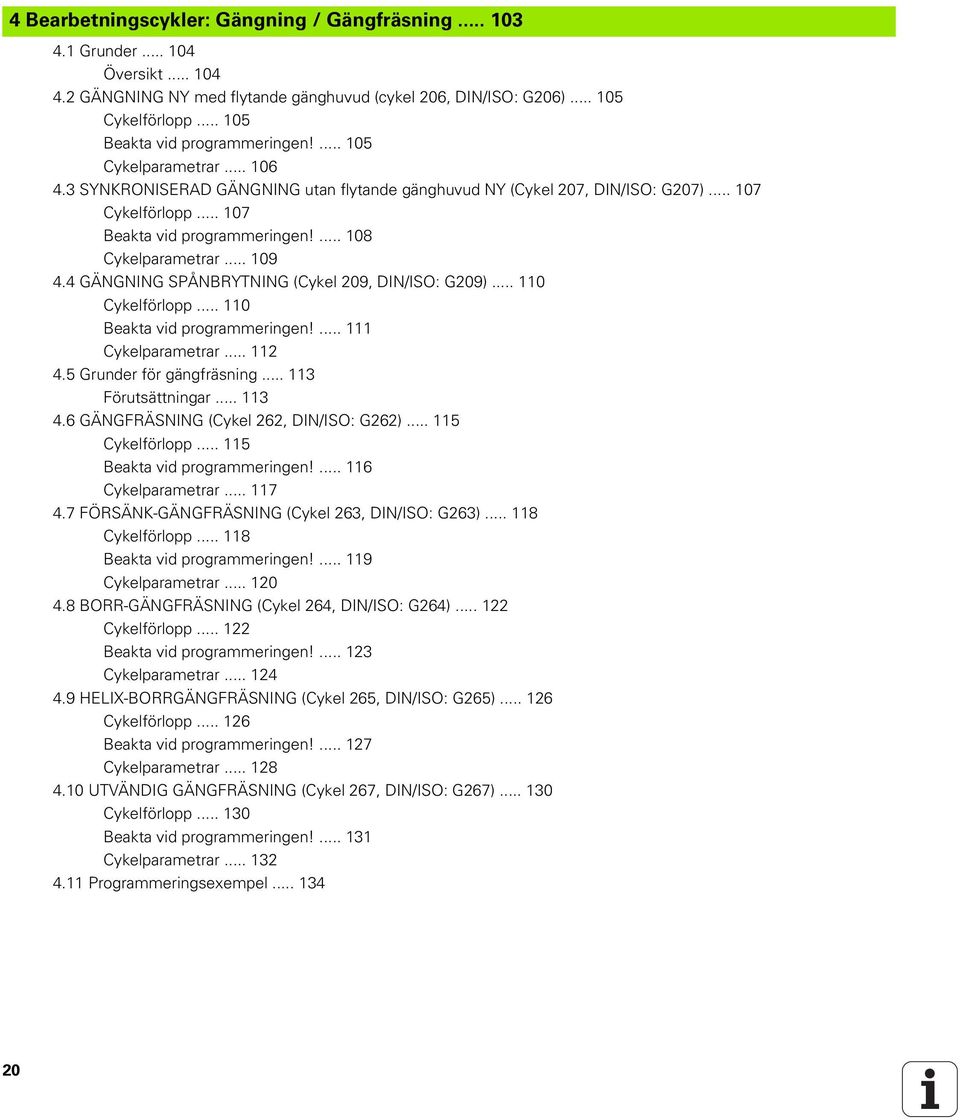 ... 108 Cykelparametrar... 109 4.4 GÄNGNING SPÅNBRYTNING (Cykel 209, DIN/ISO: G209)... 110 Cykelförlopp... 110 Beakta vid programmeringen!... 111 Cykelparametrar... 112 4.5 Grunder för gängfräsning.