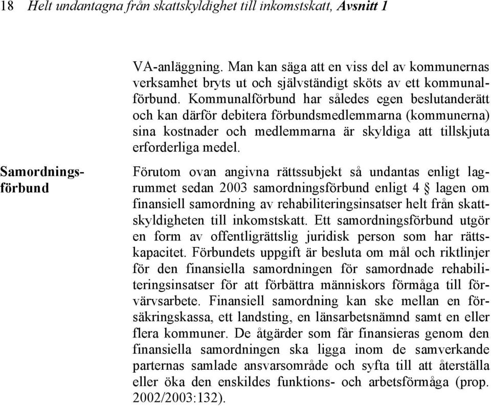 Kommunalförbund har således egen beslutanderätt och kan därför debitera förbundsmedlemmarna (kommunerna) sina kostnader och medlemmarna är skyldiga att tillskjuta erforderliga medel.