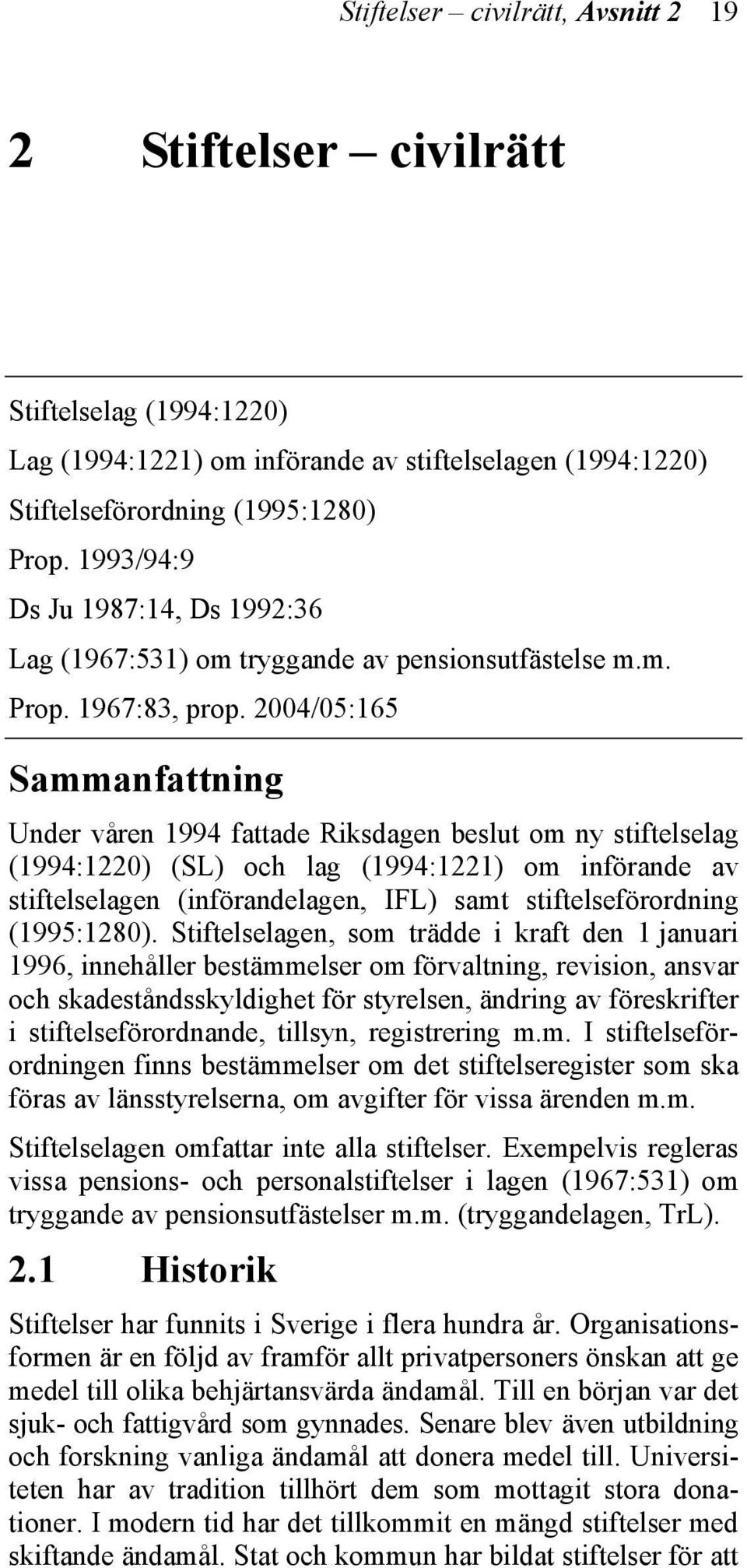 2004/05:165 Sammanfattning Under våren 1994 fattade Riksdagen beslut om ny stiftelselag (1994:1220) (SL) och lag (1994:1221) om införande av stiftelselagen (införandelagen, IFL) samt