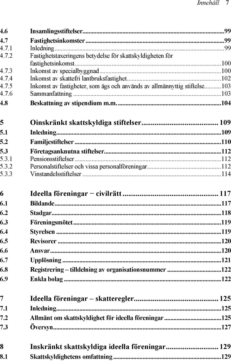 m...104 5 Oinskränkt skattskyldiga stiftelser... 109 5.1 Inledning...109 5.2 Familjestiftelser...110 5.3 Företagsanknutna stiftelser...112 5.3.1 Pensionsstiftelser...112 5.3.2 Personalstiftelser och vissa personalföreningar.