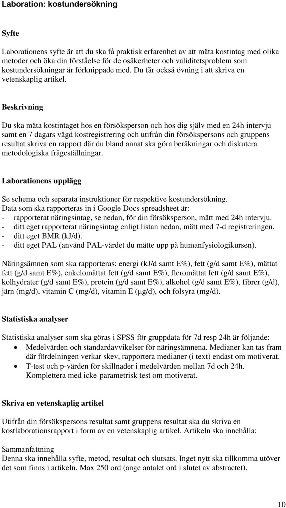 Beskrivning Du ska mäta kostintaget hos en försöksperson och hos dig själv med en 24h intervju samt en 7 dagars vägd kostregistrering och utifrån din försökspersons och gruppens resultat skriva en