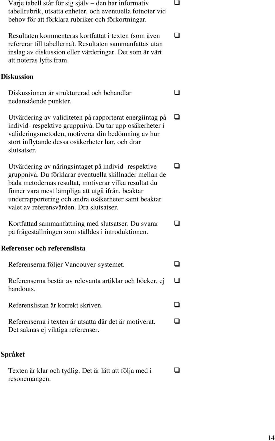 Diskussion Diskussionen är strukturerad och behandlar nedanstående punkter. Utvärdering av validiteten på rapporterat energiintag på individ- respektive gruppnivå.