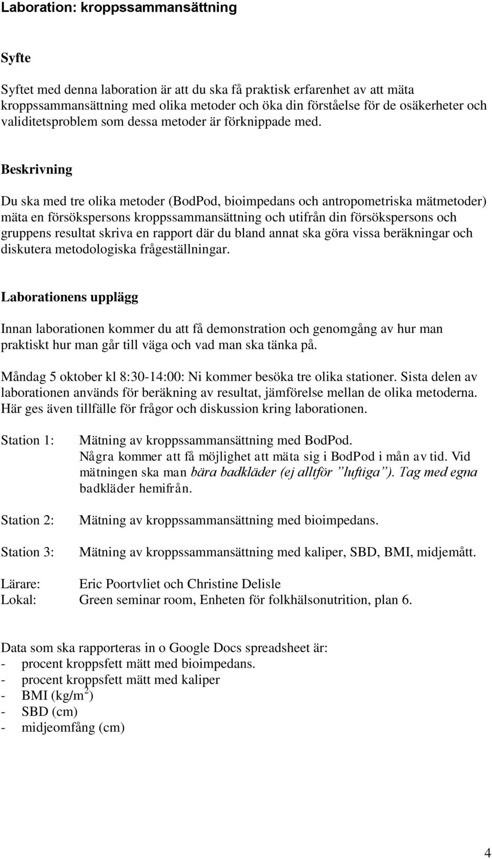 Beskrivning Du ska med tre olika metoder (BodPod, bioimpedans och antropometriska mätmetoder) mäta en försökspersons kroppssammansättning och utifrån din försökspersons och gruppens resultat skriva