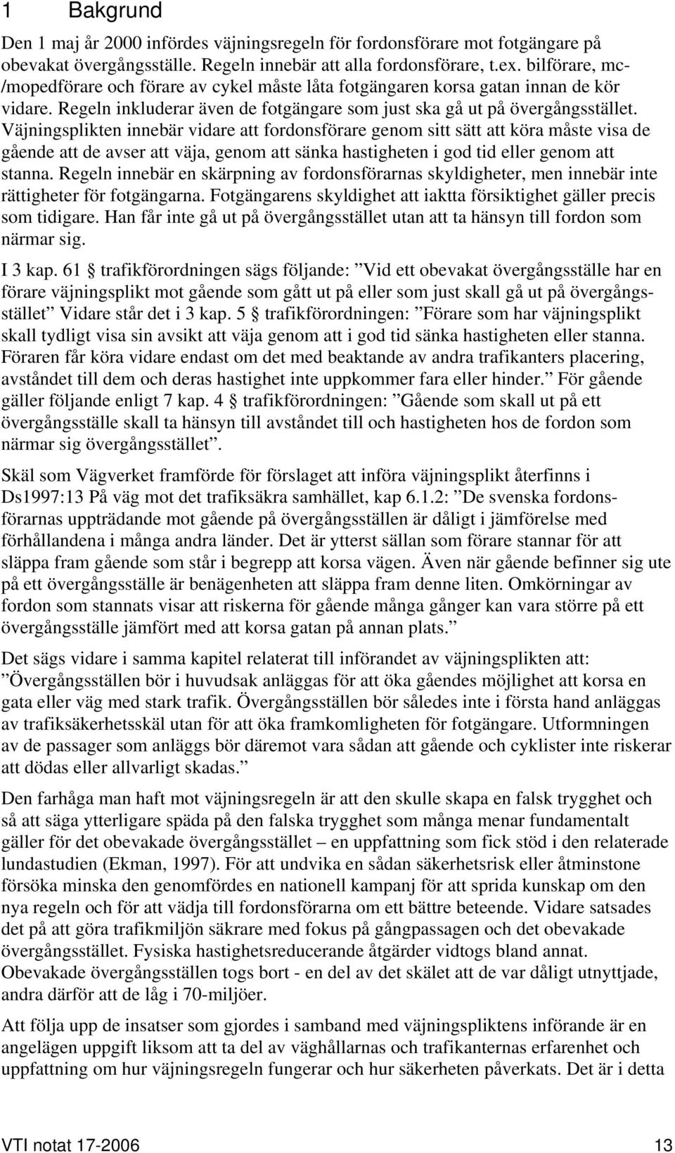 Väjningsplikten innebär vidare att fordonsförare genom sitt sätt att köra måste visa de gående att de avser att väja, genom att sänka hastigheten i god tid eller genom att stanna.