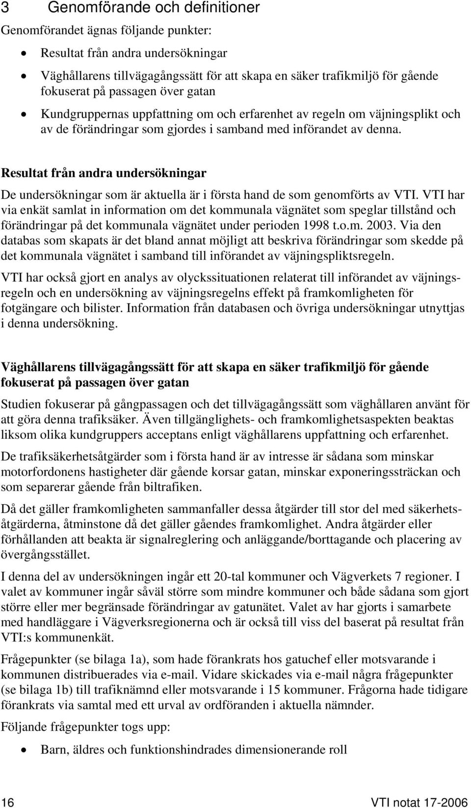 Resultat från andra undersökningar De undersökningar som är aktuella är i första hand de som genomförts av VTI.