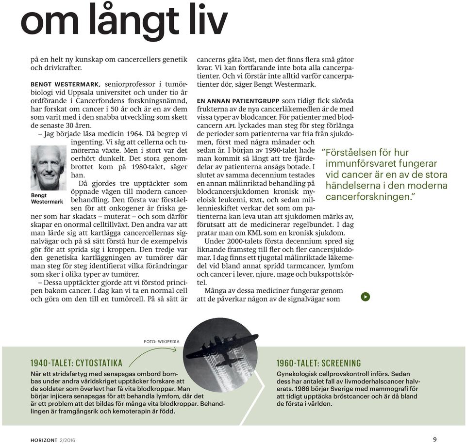 den snabba utveckling som skett de senaste 30 åren. Jag började läsa medicin 1964. Då begrep vi ingenting. Vi såg att cellerna och tumörerna växte. Men i stort var det oerhört dunkelt.