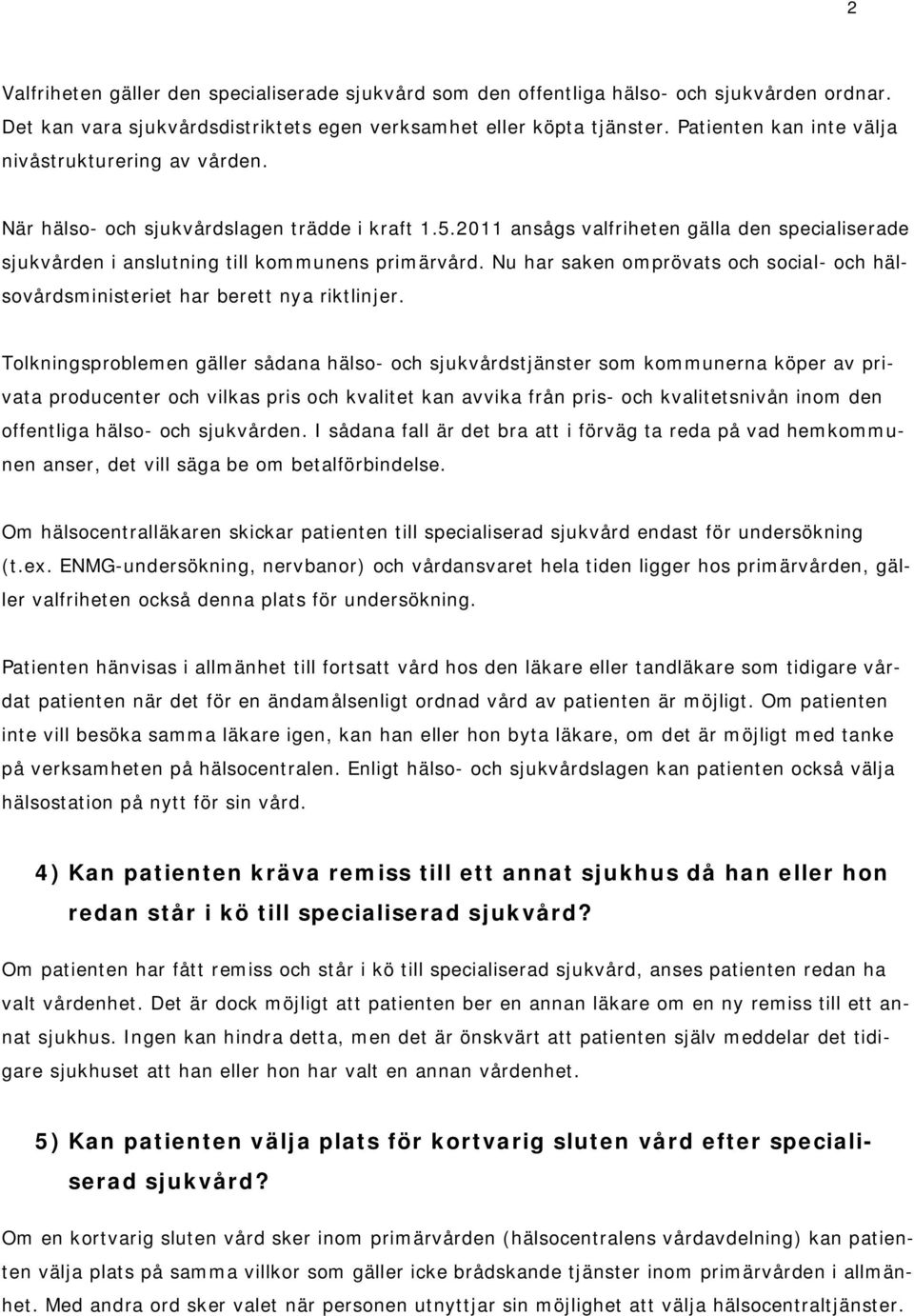 2011 ansågs valfriheten gälla den specialiserade sjukvården i anslutning till kommunens primärvård. Nu har saken omprövats och social- och hälsovårdsministeriet har berett nya riktlinjer.