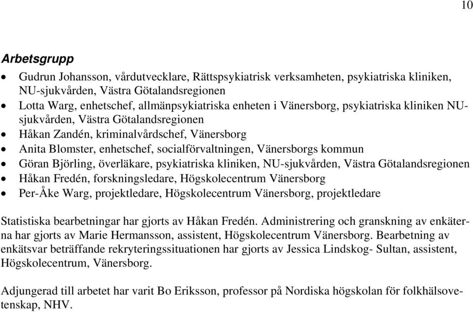 Björling, överläkare, psykiatriska kliniken, NU-sjukvården, Västra Götalandsregionen Håkan Fredén, forskningsledare, Högskolecentrum Vänersborg Per-Åke Warg, projektledare, Högskolecentrum