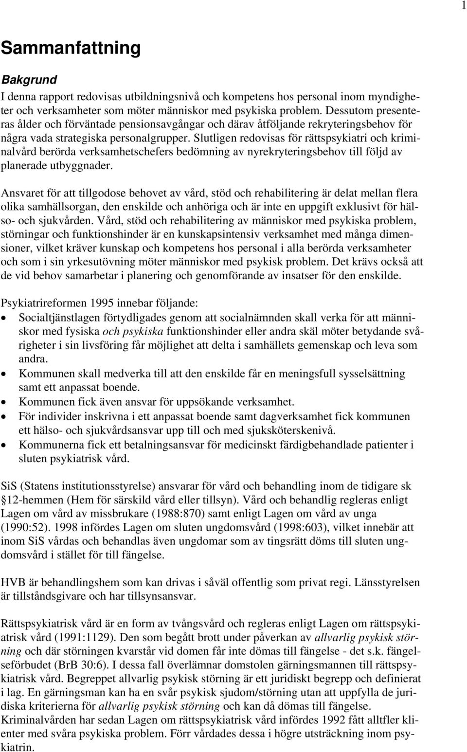 Slutligen redovisas för rättspsykiatri och kriminalvård berörda verksamhetschefers bedömning av nyrekryteringsbehov till följd av planerade utbyggnader.