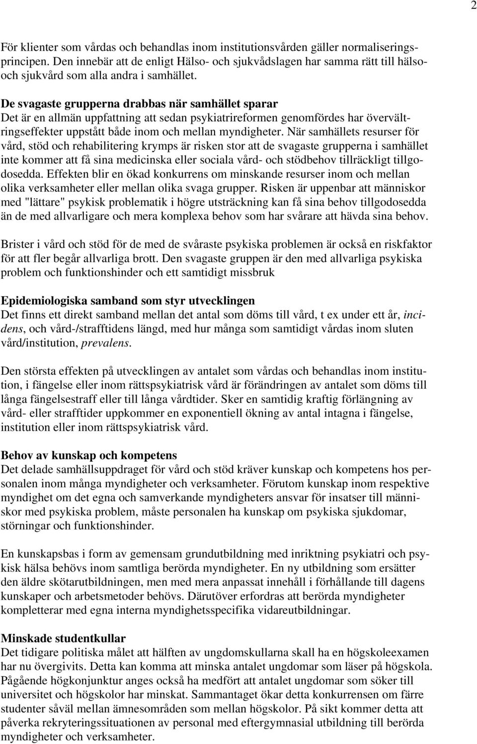 De svagaste grupperna drabbas när samhället sparar Det är en allmän uppfattning att sedan psykiatrireformen genomfördes har övervältringseffekter uppstått både inom och mellan myndigheter.