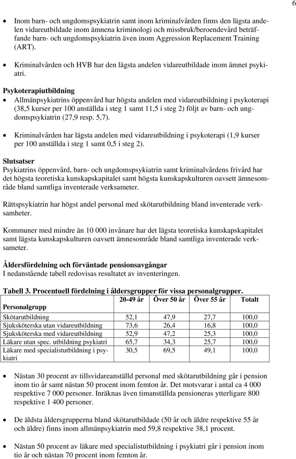 Psykoterapiutbildning Allmänpsykiatrins öppenvård har högsta andelen med vidareutbildning i psykoterapi (38,5 kurser per 100 anställda i steg 1 samt 11,5 i steg 2) följt av barn- och