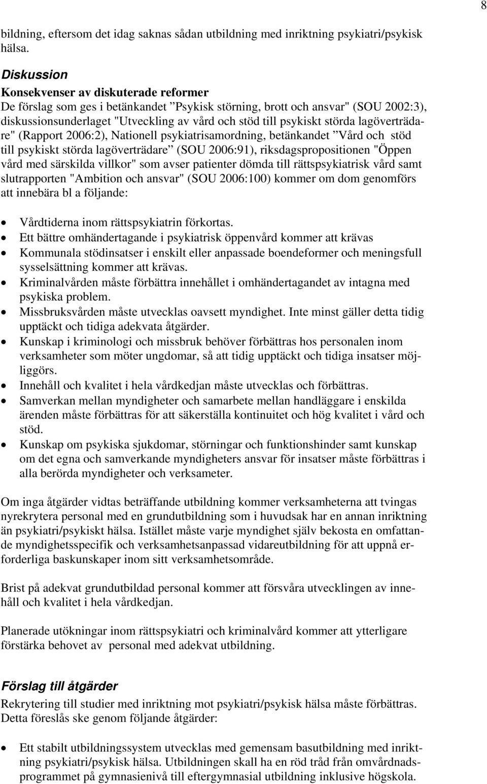 störda lagöverträdare" (Rapport 2006:2), Nationell psykiatrisamordning, betänkandet Vård och stöd till psykiskt störda lagöverträdare (SOU 2006:91), riksdagspropositionen "Öppen vård med särskilda