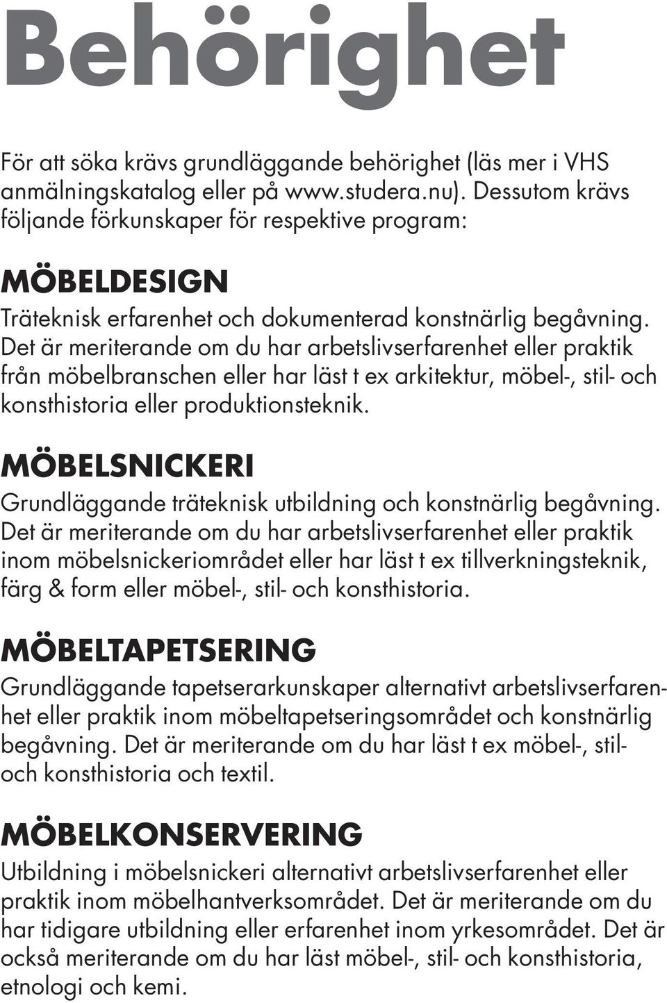 Det är meriterande om du har arbetslivserfarenhet eller praktik från möbelbranschen eller har läst t ex arkitektur, möbel-, stil- och konsthistoria eller produktionsteknik.