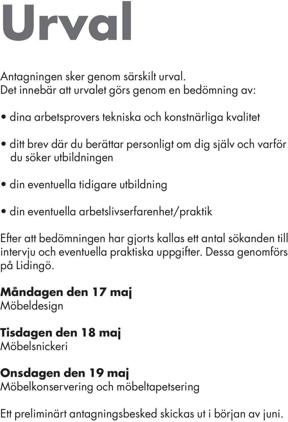 och varför du söker utbildningen din eventuella tidigare utbildning din eventuella arbetslivserfarenhet/praktik Efter att bedömningen har gjorts kallas ett